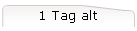 1 Tag alt